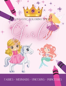 Fantastic Coloring Book Girls, Fairies - Mermaids - Unicorns - Princesses: 55 Drawings to color - Girls' coloring book for ages 5 and up - Activity bo