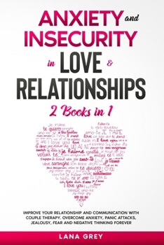 Paperback Anxiety and Insecurity in Love & Relationships: 2 Books in 1: Improve your Relationship and Communication with Couple Therapy. Overcome Anxiety, Panic Book