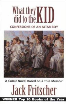 Paperback What They Did to the Kid: Confessions of an Altar Boy Book