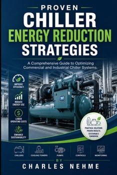 Proven Chiller Energy Reduction Strategies: A Comprehensive Guide to Optimizing Commercial and Industrial Chiller Systems