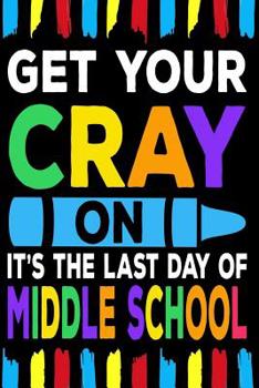 Paperback Get Your Cray On It's The Last Day Of Middle School: Line Notebook Book