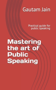 Mastering the art of Public Speaking: Practical guide for public speaking