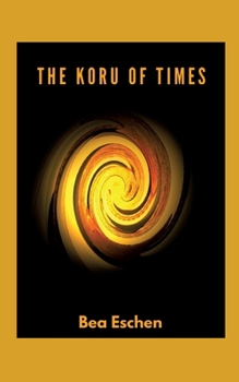 The Koru of Times: A multi-generational New Zealand novel of Māori heritage, Love, Loss, and the Resilience of the Human Spirit