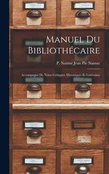 Manuel du Bibliothécaire: Accompagné de Notes Critiques, Historiques et Littéraires