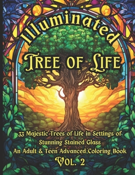 Paperback Illuminated Tree of Life Vol. 2 -- An Adult & Teen Advanced Relaxation Coloring Book: 33 Majestic Trees of Life in Settings of Stunning Stained Glass Book