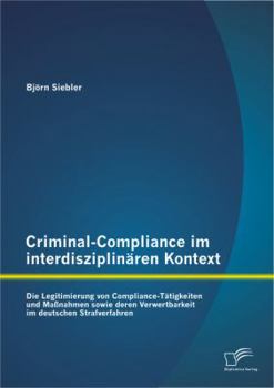 Paperback Criminal-Compliance im interdisziplinären Kontext: Die Legitimierung von Compliance-Tätigkeiten und Maßnahmen sowie deren Verwertbarkeit im deutschen [German] Book