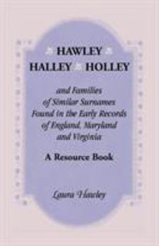 Paperback Hawley, Halley, Holley and Families of Similar Surnames Found in the Early Records of England, Maryland and Virginia. A Resource Book