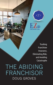 Hardcover The Abiding Franchisor: Tracking franchisee insurance, eliminating risk, and avoiding catastrophe Book