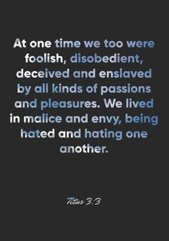 Paperback Titus 3: 3 Notebook: At one time we too were foolish, disobedient, deceived and enslaved by all kinds of passions and pleasures Book