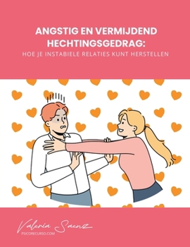 Angstig en Vermijdend Hechtingsgedrag: Hoe je Instabiele Relaties Kunt Herstellen (Dutch Edition)