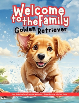 Paperback Welcome to the family Golden Retriever: Your Guide to a Furry Friendship: Welcoming a Golden Retriever into Your Family Book