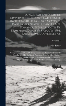Voyage Fait Par Ordre De L'impératrice De Russie, Catherine Ii: Dans Le Nord De La Russie Asiatique, Dans La Mer Glaciale, Dans La Mer D'anadyr, Et ... Dans Le Nord De La Russie (French Edition)
