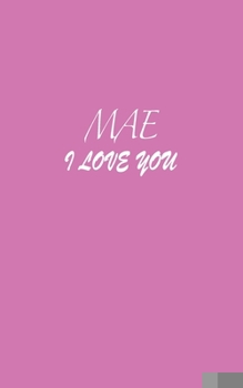 Paperback Mae: I LOVE YOU Mae Notebook Emotional valentine's gift: Lined Notebook / Journal Gift, 100 Pages, 5x8, Soft Cover, Matte F Book