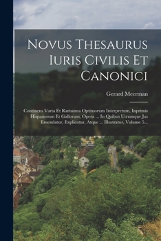 Paperback Novus Thesaurus Iuris Civilis Et Canonici: Continens Varia Et Rarissima Optimorum Interpretum, Inprimis Hispanorum Et Gallorum, Opera ... In Quibus Ut [Greek] Book