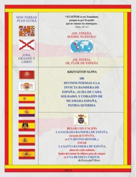 100 DIVINOS POEMAS A LA INVICTA BANDERA DE ESPAÑA-, ALMA DE CADA SOLDADO, y CORAZÓN DE MI AMADA ESPAÑA, PATRIA QUERIDA. (Spanish Edition)