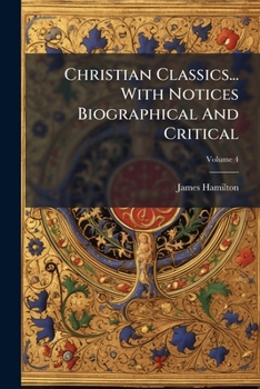 Paperback Christian Classics... With Notices Biographical And Critical; Volume 4 Book