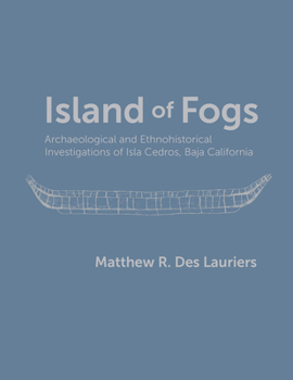 Island of Fogs: Archaeological and Ethnohistorical Investigations of Isla Cedros, Baja California - Book  of the Anthropology of Pacific North America