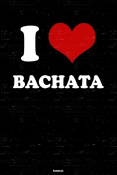 I Love Bachata Notebook: Bachata Heart Music Journal 6 x 9 inch 120 lined pages gift
