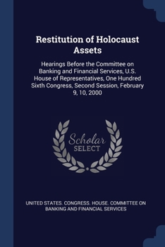 Restitution of Holocaust assets: hearings before the Committee on Banking and Financial Services, U.S. House of Representatives, One Hundred Sixth Congress, second session, February 9, 10, 2000