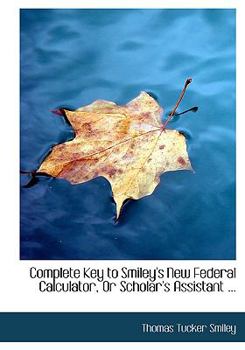 Paperback Complete Key to Smiley's New Federal Calculator, or Scholar's Assistant ... [Large Print] Book