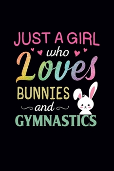 Paperback Just A Girl Who Loves Bunnies and Gymnastics: Gymnastics Notebook - Blank Lined Gymnastics Lovers Gifts For Girls and Gymnast (120 pages, 6?9 size) Book