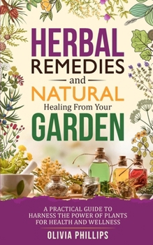 Paperback Herbal Remedies & Natural Healing from Your Garden: A Practical Guide to Harness the Power of Plants for Health and Wellness Book