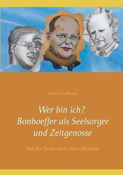 Paperback Wer bin ich? Bonhoeffer als Seelsorger und Zeitgenosse: Auf der Suche nach einer Identität [German] Book