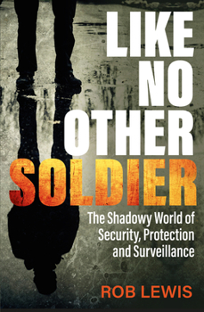 Paperback Like No Other Soldier: The Shadowy World of Security, Protection and Surveillance Book