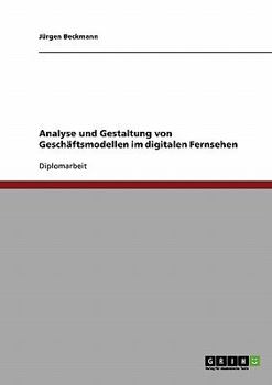 Paperback Analyse und Gestaltung von Geschäftsmodellen im digitalen Fernsehen [German] Book