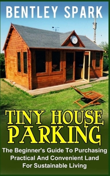 Paperback Tiny House Parking: The Beginner's Guide to Purchasing Practical and Convenient Land for Sustainable Living Book