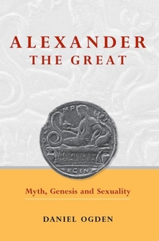 Paperback Alexander the Great: Myth, Genesis and Sexuality Book
