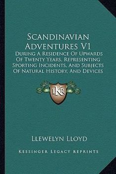 Scandinavian Adventures V1: During A Residence Of Upwards Of Twenty Years, Representing Sporting Incidents, And Subjects Of Natural History, And Devices For Entrapping Wild Animals