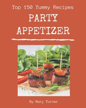 Paperback Top 150 Yummy Party Appetizer Recipes: A Yummy Party Appetizer Cookbook You Won't be Able to Put Down Book