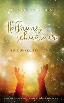 Paperback Hoffnungsschimmer - Im Dunkel ein Licht: Anthologie zu Gunsten von Herzenswünsche e.V. [German] Book