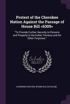 Paperback Protest of the Cherokee Nation Against the Passage of House Bill: "To Provide Further Security to Persons and Property in the Indian Territory and for Book