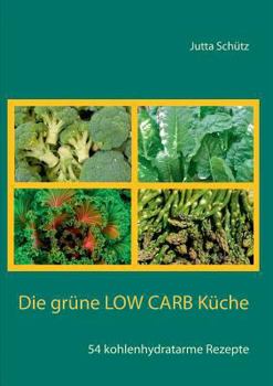 Paperback Die grüne Low Carb Küche: 54 kohlenhydratarme Rezepte [German] Book