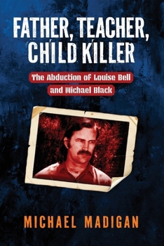 Paperback Father, Teacher, Child Killer: The Abduction of Louise Bell and Michael Black Book