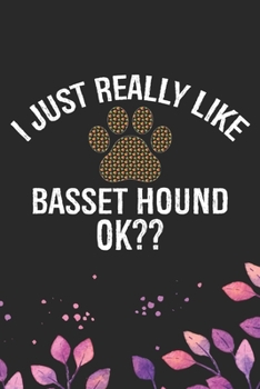 I Just Really Like Basset Hound Ok?: Cool Basset Hound Dog Journal Notebook - Basset Hound Puppy Lover Gifts – Funny Basset Hound Dog Notebook - Basset Hound Owner Gifts. 6 x 9 in 120 pages