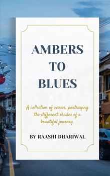 Ambers to Blues: A Collection of Poems That Portrays the Different Shades of Life