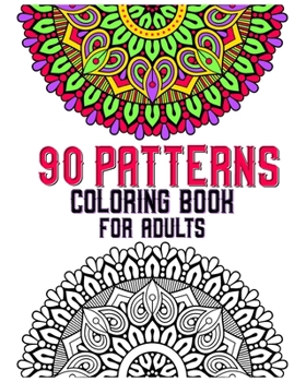 90 Patterns Coloring Book For Adults: mandala coloring book for all : 90 mindful patterns and mandalas coloring book : Stress relieving and relaxing Coloring Pages