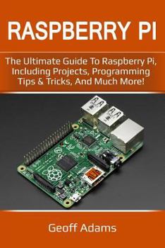 Paperback Raspberry Pi: The ultimate guide to raspberry pi, including projects, programming tips & tricks, and much more! Book