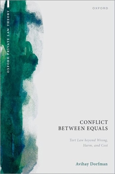 Conflict between Equals: Tort Law beyond Wrong, Harm, and Cost (Oxford Private Law Theory)
