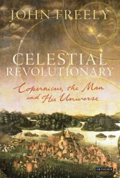 Hardcover Celestial Revolutionary: Copernicus, the Man and His Universe Book