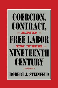 Coercion, Contract, and Free Labor in the Nineteenth Century - Book  of the Cambridge Historical Studies in American Law and Society