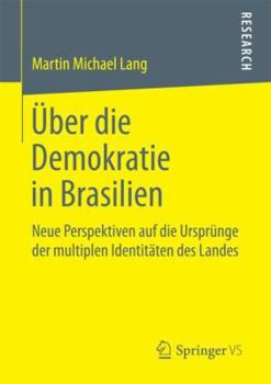 Paperback Über Die Demokratie in Brasilien: Neue Perspektiven Auf Die Ursprünge Der Multiplen Identitäten Des Landes [German] Book