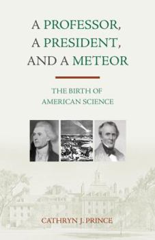 Hardcover A Professor, a President, and a Meteor: The Birth of American Science Book