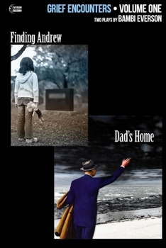 Paperback Grief Encounters: Vol. 1 - Finding Andrew / Dad's Home: Two plays by Bambi Everson Book