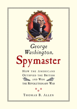 Hardcover George Washington, Spymaster: How the Americans Outspied the British and Won the Revolutionary War Book
