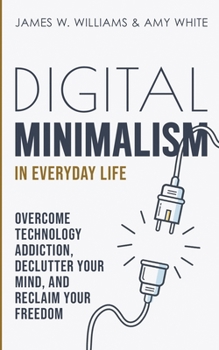 Paperback Digital Minimalism in Everyday Life: Overcome Technology Addiction, Declutter Your Mind, and Reclaim Your Freedom (Mindfulness and Minimalism) Book