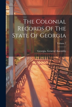 Paperback The Colonial Records Of The State Of Georgia; Volume 7 Book